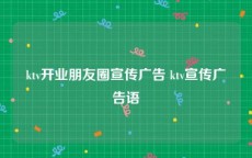 ktv开业朋友圈宣传广告 ktv宣传广告语