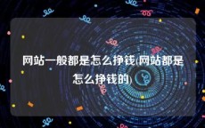 网站一般都是怎么挣钱(网站都是怎么挣钱的)