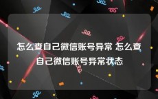 怎么查自己微信账号异常 怎么查自己微信账号异常状态