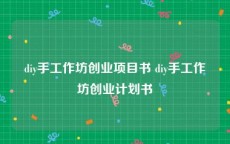 diy手工作坊创业项目书 diy手工作坊创业计划书