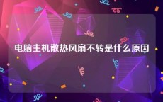 电脑主机散热风扇不转是什么原因