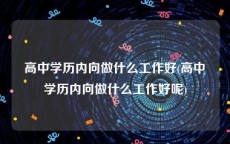 高中学历内向做什么工作好(高中学历内向做什么工作好呢)