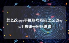 怎么改oppo手机账号密码 怎么改oppo手机账号密码设置