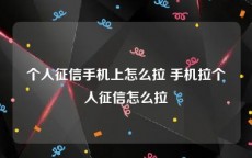 个人征信手机上怎么拉 手机拉个人征信怎么拉