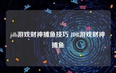 jdb游戏财神捕鱼技巧 JDB游戏财神捕鱼