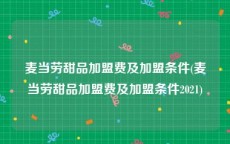 麦当劳甜品加盟费及加盟条件(麦当劳甜品加盟费及加盟条件2021)