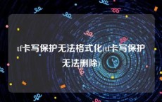 tf卡写保护无法格式化(tf卡写保护无法删除)