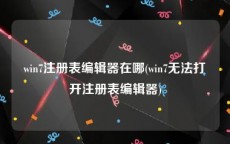 win7注册表编辑器在哪(win7无法打开注册表编辑器)