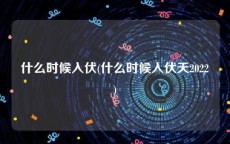 什么时候入伏(什么时候入伏天2022)