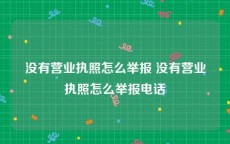 没有营业执照怎么举报 没有营业执照怎么举报电话