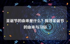 圣诞节的由来是什么？探寻圣诞节的由来与习俗