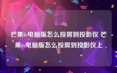 芒果tv电脑版怎么投屏到投影仪 芒果tv电脑版怎么投屏到投影仪上