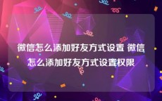 微信怎么添加好友方式设置 微信怎么添加好友方式设置权限