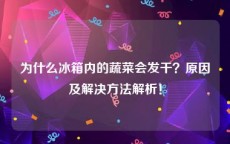 为什么冰箱内的蔬菜会发干？原因及解决方法解析！