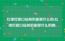 红绿灯路口站岗的是做什么的(红绿灯路口站岗的是做什么的啊)