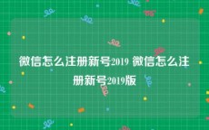 微信怎么注册新号2019 微信怎么注册新号2019版