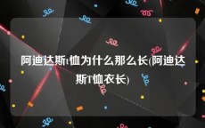 阿迪达斯t恤为什么那么长(阿迪达斯T恤衣长)