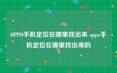 OPPO手机定位在哪里找出来 oppo手机定位在哪里找出来的