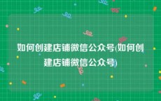 如何创建店铺微信公众号(如何创建店铺微信公众号)