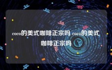 coco的美式咖啡正宗吗 coco的美式咖啡正宗吗