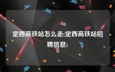 定西高铁站怎么走(定西高铁站招聘信息)