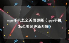 oppo手机怎么关闭更新〈oppo手机怎么关闭更新系统〉