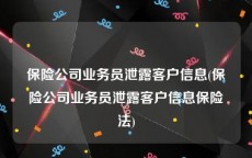 保险公司业务员泄露客户信息(保险公司业务员泄露客户信息保险法)