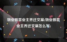 物业恭喜业主乔迁文案(物业恭喜业主乔迁文案怎么写)