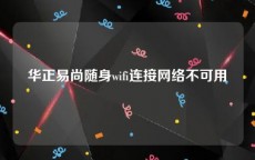 华正易尚随身wifi连接网络不可用