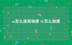 au怎么逐渐加速 AU怎么加速