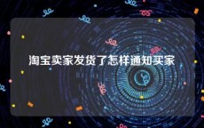 淘宝卖家发货了怎样通知买家