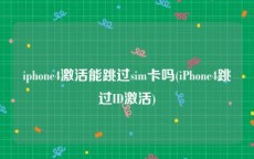 iphone4激活能跳过sim卡吗(iPhone4跳过ID激活)