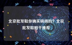 北京批发鞋你确实晓得吗？北京批发鞋相干推荐