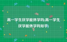 高一学生厌学能休学吗(高一学生厌学能休学吗知乎)