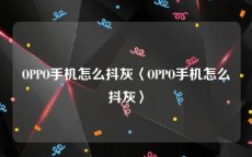 OPPO手机怎么抖灰〈OPPO手机怎么抖灰〉