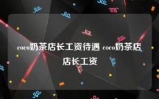 coco奶茶店长工资待遇 coco奶茶店店长工资