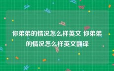 你弟弟的情况怎么样英文 你弟弟的情况怎么样英文翻译