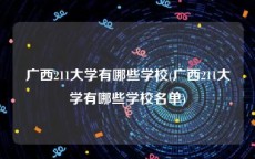 广西211大学有哪些学校(广西211大学有哪些学校名单)