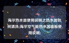 海尔热水器使用说明之热水器如何清洗(海尔空气能热水器面板使用说明)