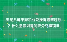 天龙八部手游积分兑换有哪些好处？什么是最划算的积分兑换项目