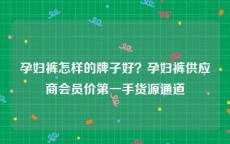 孕妇裤怎样的牌子好？孕妇裤供应商会员价第一手货源通道