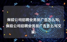 保险公司招聘业务员广告怎么写(保险公司招聘业务员广告怎么写文案)