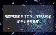 电影导演的创作哲学：了解大师们的电影鉴赏角度