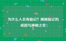 为什么人会有胎记？揭秘胎记的成因与神秘之处