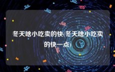 冬天啥小吃卖的快(冬天啥小吃卖的快一点)