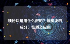 镁粉块是用什么做的？镁粉块的成分、性质及应用