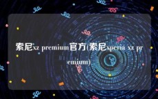 索尼xz premium官方(索尼xperia xz premium)