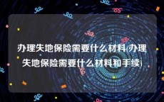 办理失地保险需要什么材料(办理失地保险需要什么材料和手续)