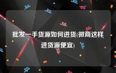 批发一手货源如何进货(微商这样进货源便宜)