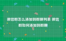 微信群怎么添加到群聊列表 微信群如何添加到群聊